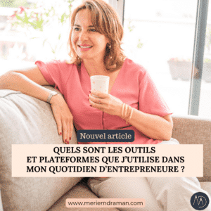 Quels sont les outils et plateformes que j’utilise dans mon quotidien d’entrepreneure ?